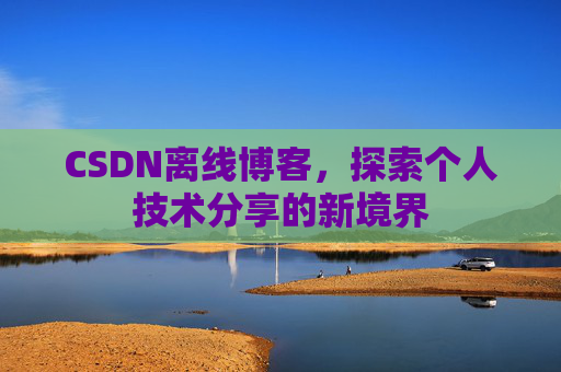 CSDN离线博客，探索个人技术分享的新境界